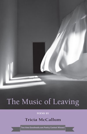 The Music Of Leaving - Poems by Tricia McCallum